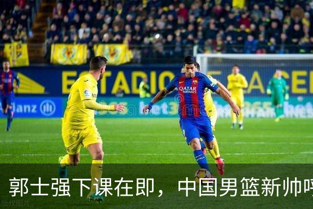 郭士强下课在即，中国男篮新帅呼声最高的三位本土教头